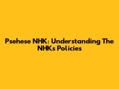 Psehese NHK: Understanding The NHK's Policies