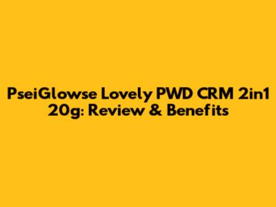 PseiGlowse Lovely PWD CRM 2in1 20g: Review & Benefits