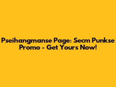 Pseihangmanse Page: Secm Punkse Promo - Get Yours Now!
