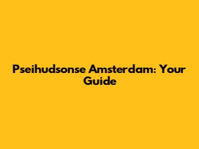 Pseihudsonse Amsterdam: Your Guide