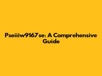 Pseiiiw9167se: A Comprehensive Guide