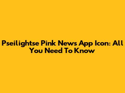 Pseilightse Pink News App Icon: All You Need To Know