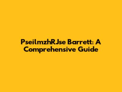 PseilmzhRJse Barrett: A Comprehensive Guide