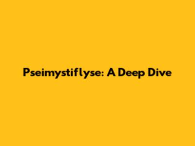 Pseimystiflyse: A Deep Dive
