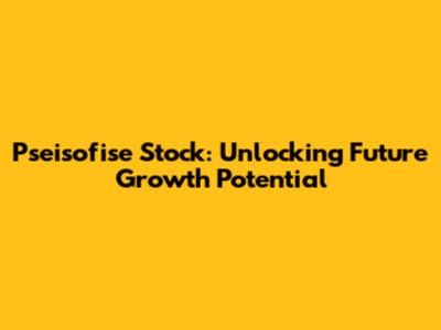 Pseisofise Stock: Unlocking Future Growth Potential