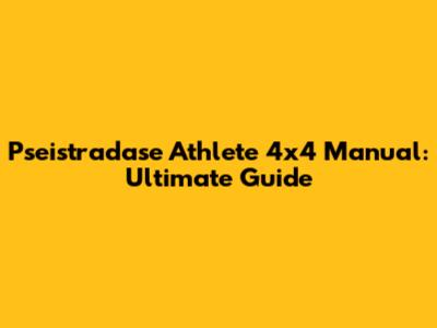 Pseistradase Athlete 4x4 Manual: Ultimate Guide