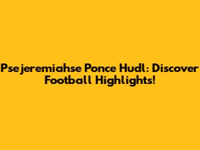 Psejeremiahse Ponce Hudl: Discover Football Highlights!