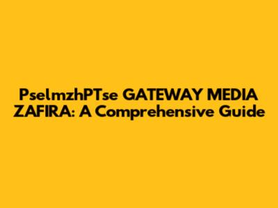 PselmzhPTse GATEWAY MEDIA ZAFIRA: A Comprehensive Guide