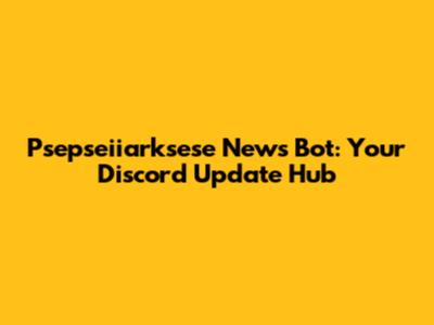 Psepseiiarksese News Bot: Your Discord Update Hub