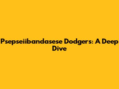 Psepseiibandasese Dodgers: A Deep Dive