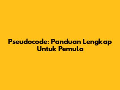 Pseudocode: Panduan Lengkap Untuk Pemula