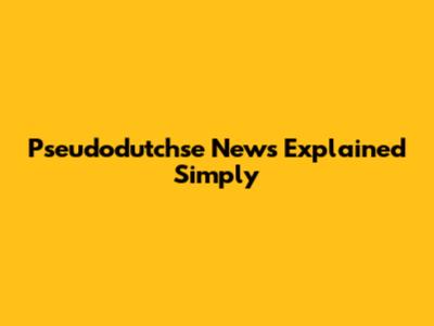 Pseudodutchse News Explained Simply