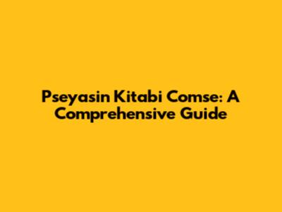 Pseyasin Kitabi Comse: A Comprehensive Guide