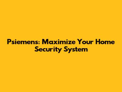 Psiemens: Maximize Your Home Security System