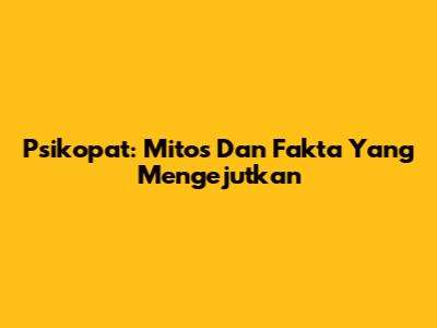 Psikopat: Mitos Dan Fakta Yang Mengejutkan