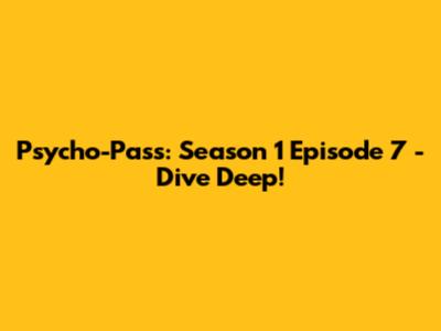 Psycho-Pass: Season 1 Episode 7 - Dive Deep!