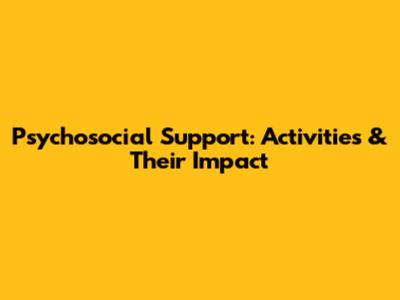 Psychosocial Support: Activities & Their Impact
