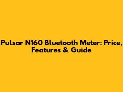 Pulsar N160 Bluetooth Meter: Price, Features & Guide