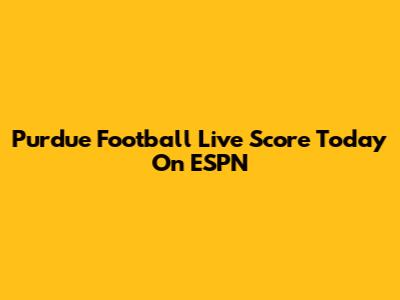 Purdue Football Live Score Today On ESPN