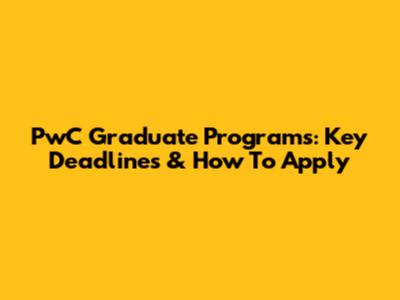 PwC Graduate Programs: Key Deadlines & How To Apply