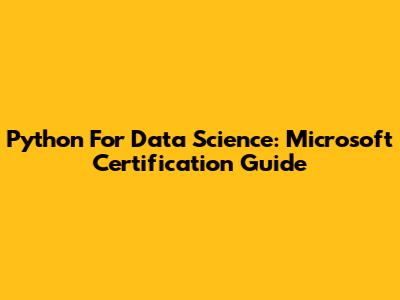 Python For Data Science: Microsoft Certification Guide