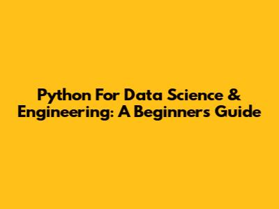 Python For Data Science & Engineering: A Beginner's Guide
