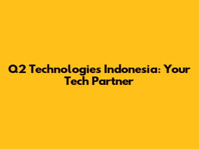 Q2 Technologies Indonesia: Your Tech Partner
