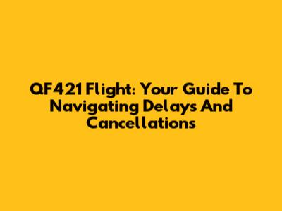 QF421 Flight: Your Guide To Navigating Delays And Cancellations