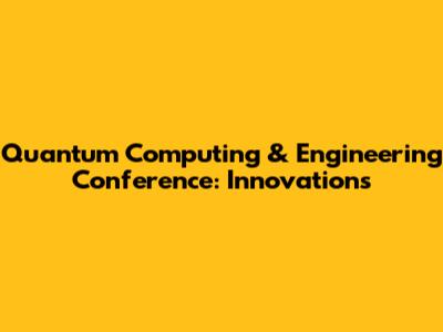 Quantum Computing & Engineering Conference: Innovations