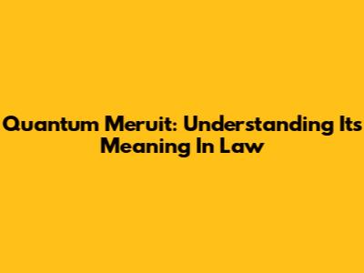 Quantum Meruit: Understanding Its Meaning In Law