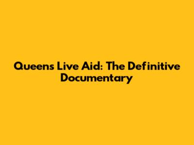 Queen's Live Aid: The Definitive Documentary