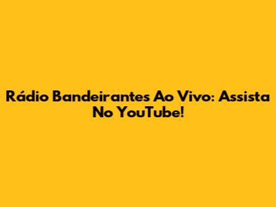 Rádio Bandeirantes Ao Vivo: Assista No YouTube!