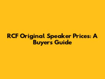 RCF Original Speaker Prices: A Buyer's Guide
