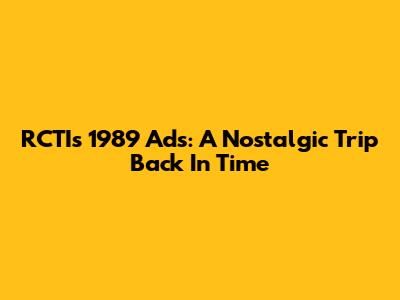 RCTI's 1989 Ads: A Nostalgic Trip Back In Time