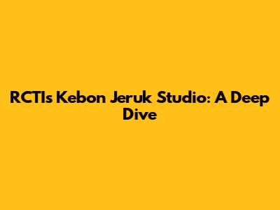 RCTI's Kebon Jeruk Studio: A Deep Dive