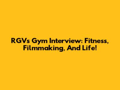RGV's Gym Interview: Fitness, Filmmaking, And Life!