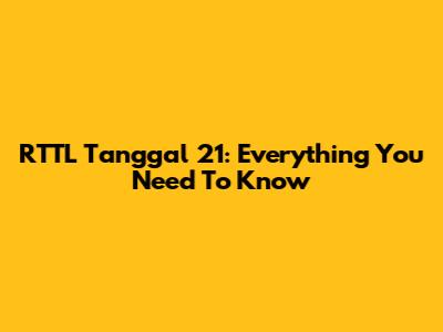 RTTL Tanggal 21: Everything You Need To Know