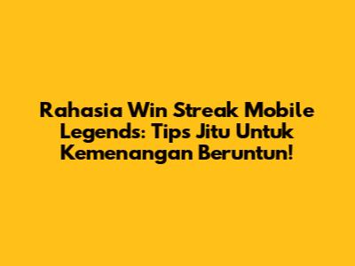 Rahasia Win Streak Mobile Legends: Tips Jitu Untuk Kemenangan Beruntun!