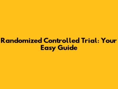 Randomized Controlled Trial: Your Easy Guide