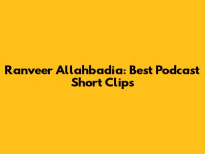 Ranveer Allahbadia: Best Podcast Short Clips