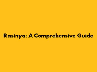 Rasinya: A Comprehensive Guide