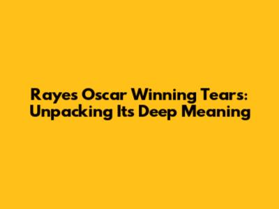 Raye's Oscar Winning Tears: Unpacking Its Deep Meaning