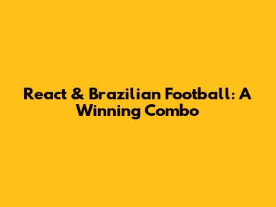 React & Brazilian Football: A Winning Combo