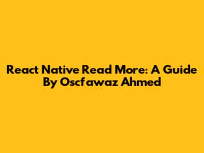 React Native Read More: A Guide By Oscfawaz Ahmed