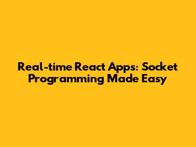 Real-time React Apps: Socket Programming Made Easy