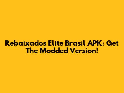 Rebaixados Elite Brasil APK: Get The Modded Version!