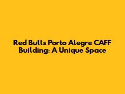 Red Bull's Porto Alegre CAFF Building: A Unique Space