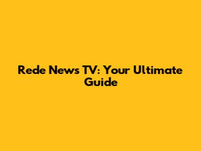 Rede News TV: Your Ultimate Guide