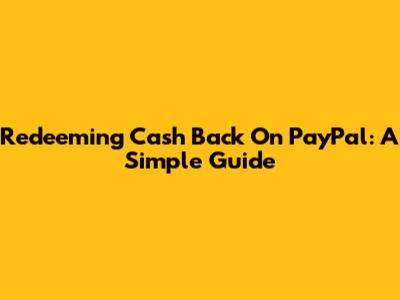 Redeeming Cash Back On PayPal: A Simple Guide