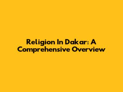 Religion In Dakar: A Comprehensive Overview